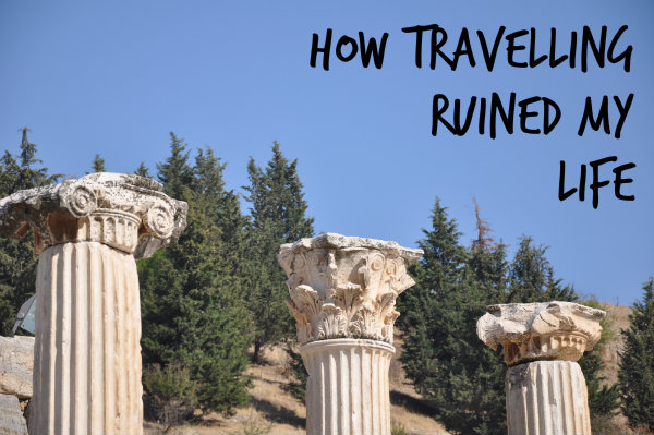 How Travelling Ruined My Life