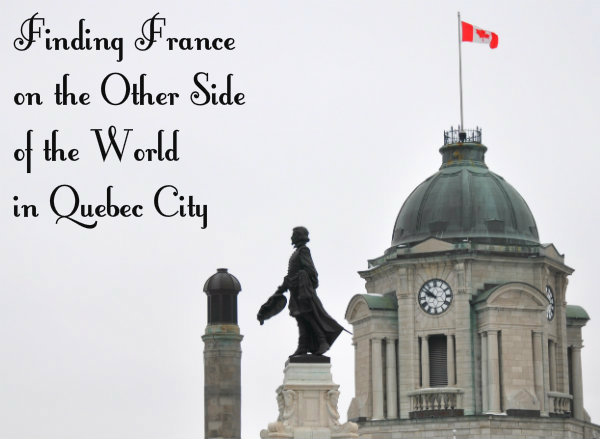 Finding France on the Other Side of the World in Quebec City