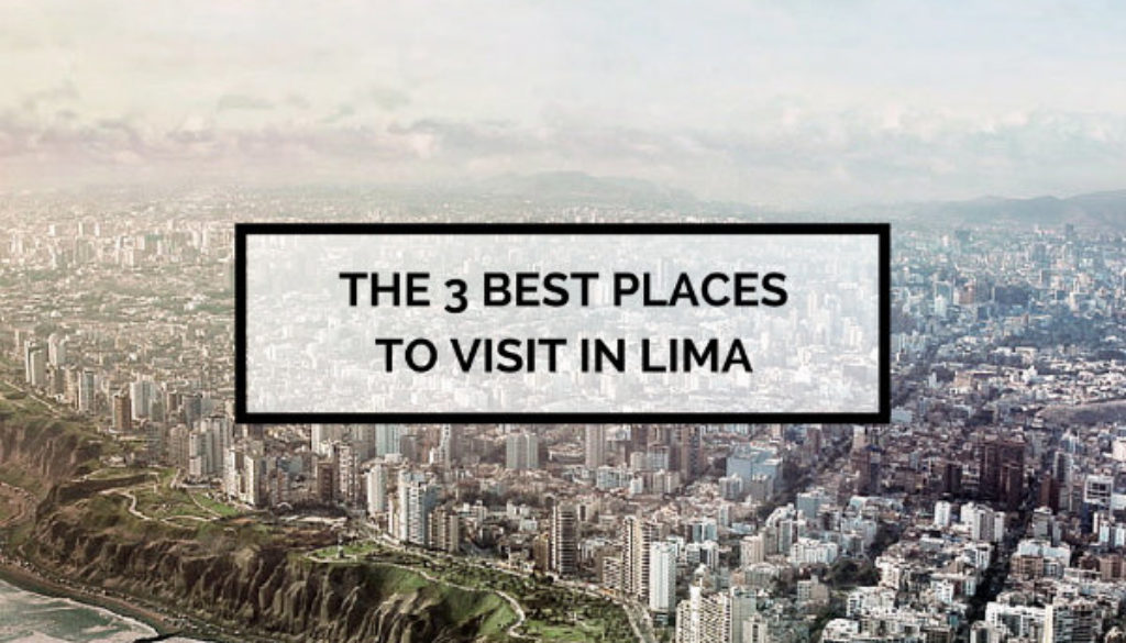 Three Best Places to Visit in Lima - by Elle Croft